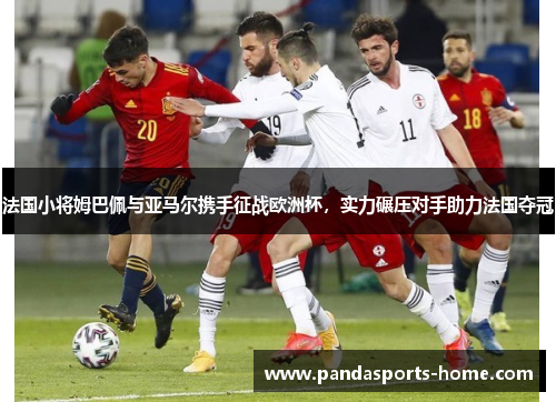 法国小将姆巴佩与亚马尔携手征战欧洲杯，实力碾压对手助力法国夺冠